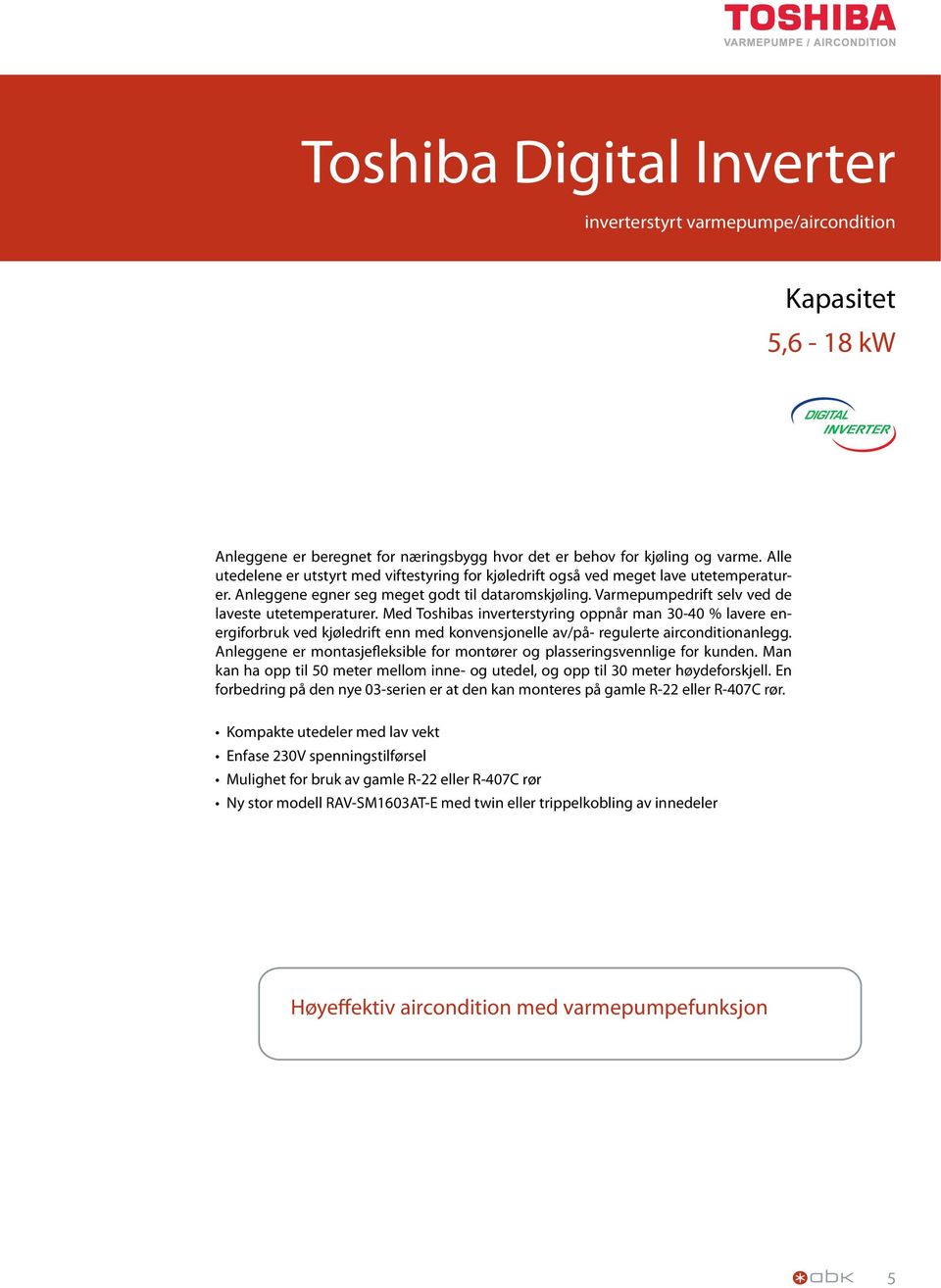 Med Toshibas inverterstyring oppnår man 30-40 % lavere energiforbruk ved kjøledrift enn med konvensjonelle av/på- regulerte airconditionanlegg.