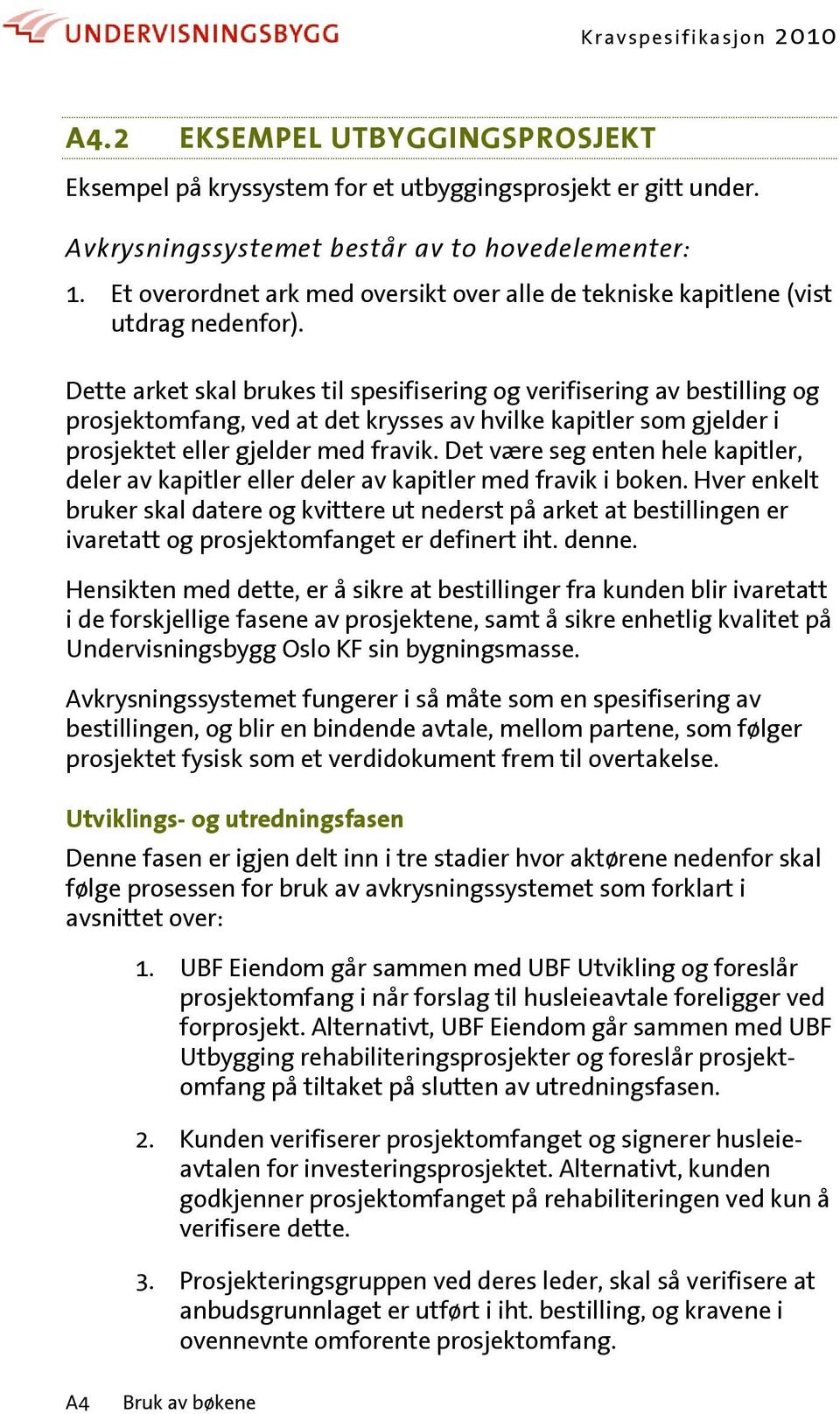 Dette arket skal brukes til spesifisering og verifisering av bestilling og prosjektomfang, ved at det krysses av hvilke kapitler som gjelder i prosjektet eller gjelder med fravik.