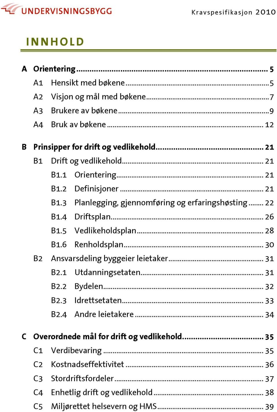 .. 28 B1.6 Renholdsplan... 30 B2 Ansvarsdeling byggeier leietaker... 31 B2.1 Utdanningsetaten... 31 B2.2 Bydelen... 32 B2.3 Idrettsetaten... 33 B2.4 Andre leietakere.