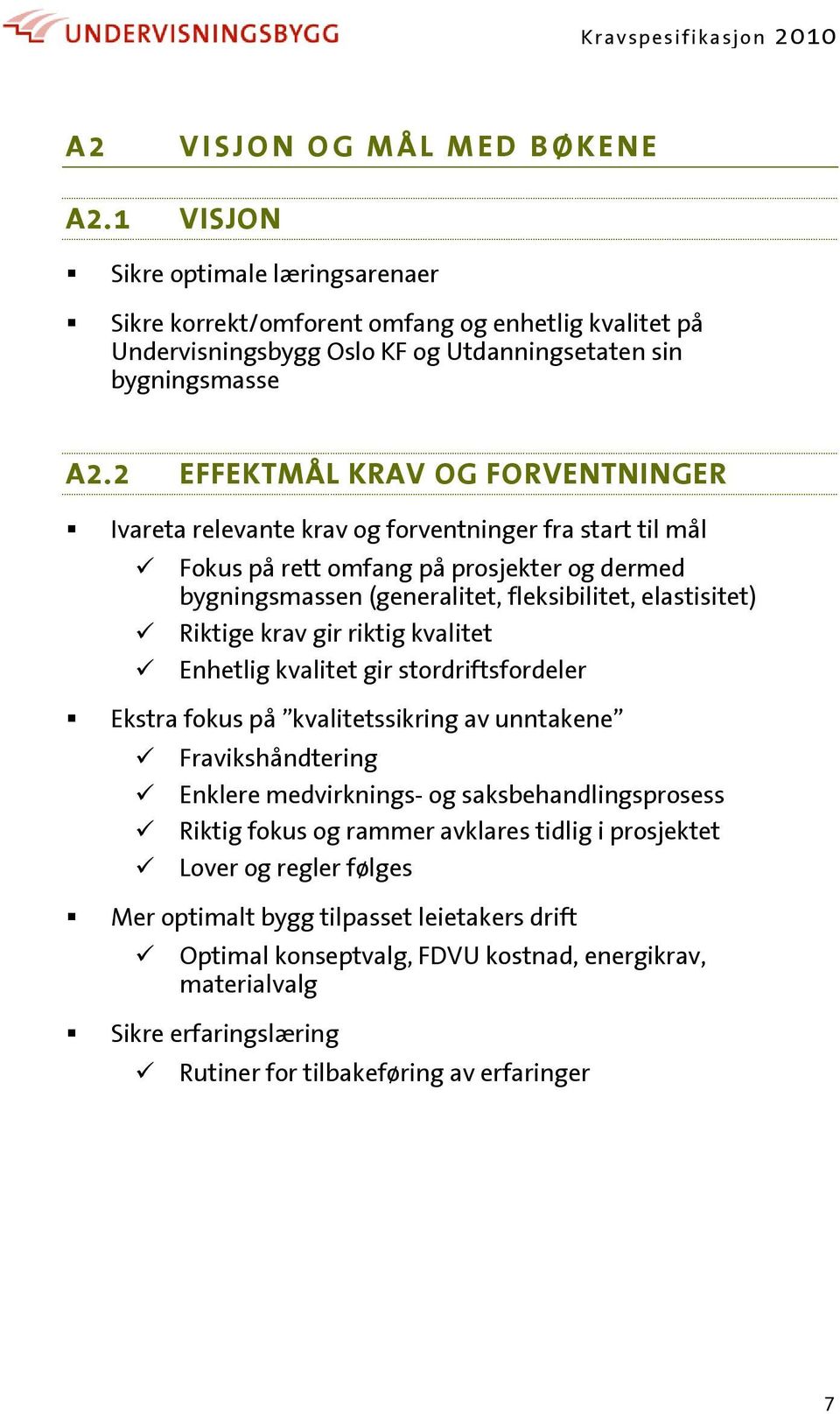 Riktige krav gir riktig kvalitet Enhetlig kvalitet gir stordriftsfordeler Ekstra fokus på kvalitetssikring av unntakene Fravikshåndtering Enklere medvirknings- og saksbehandlingsprosess Riktig fokus