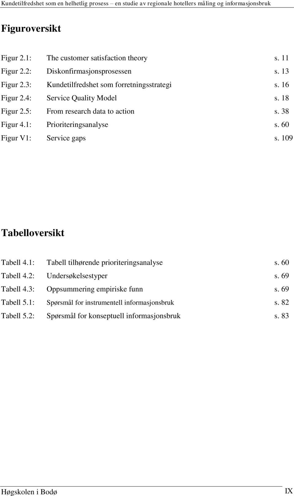 38 Figur 4.1: Prioriteringsanalyse s. 60 Figur V1: Service gaps s. 109 Tabelloversikt Tabell 4.1: Tabell tilhørende prioriteringsanalyse s. 60 Tabell 4.2: Undersøkelsestyper s.