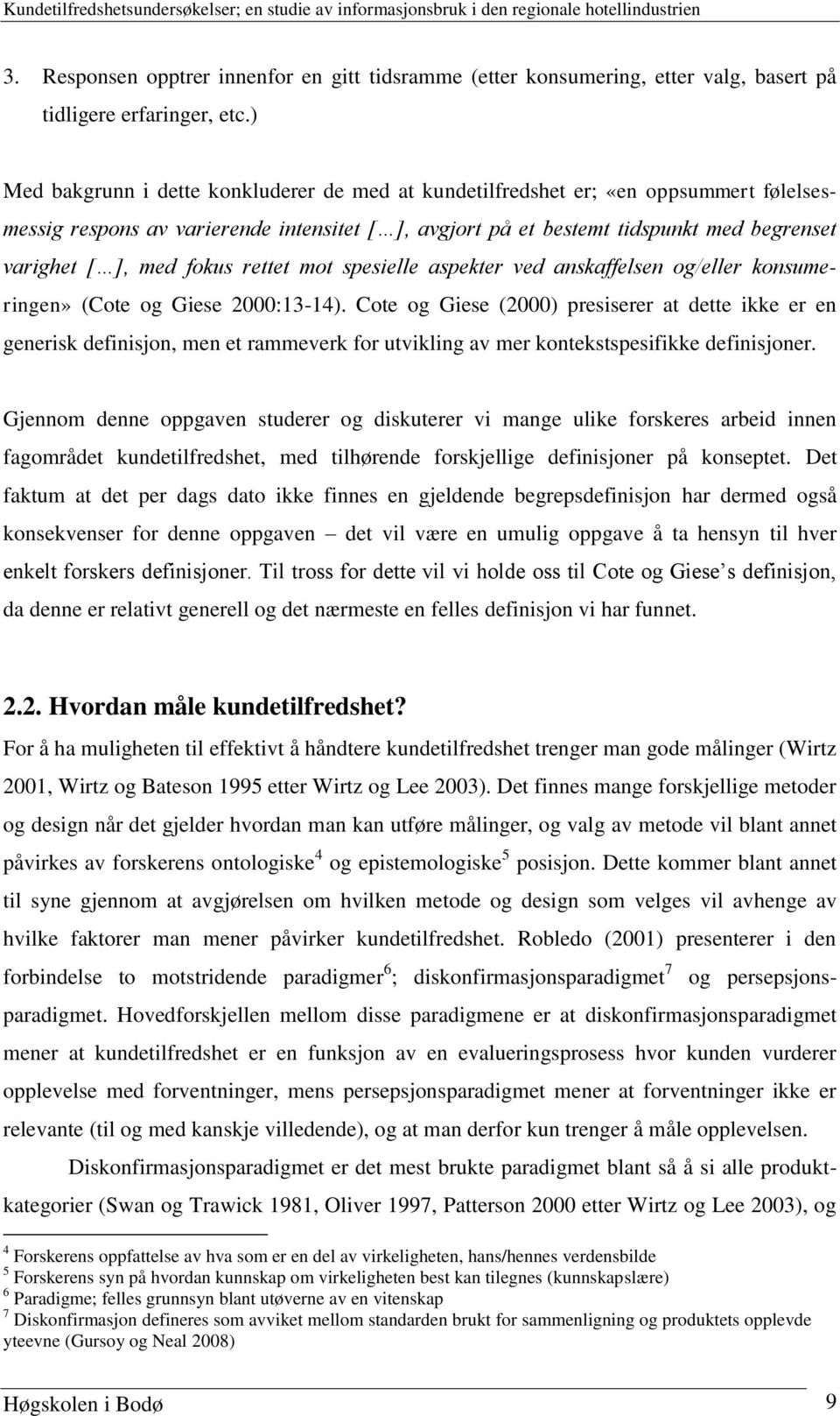 fokus rettet mot spesielle aspekter ved anskaffelsen og/eller konsumeringen» (Cote og Giese 2000:13-14).