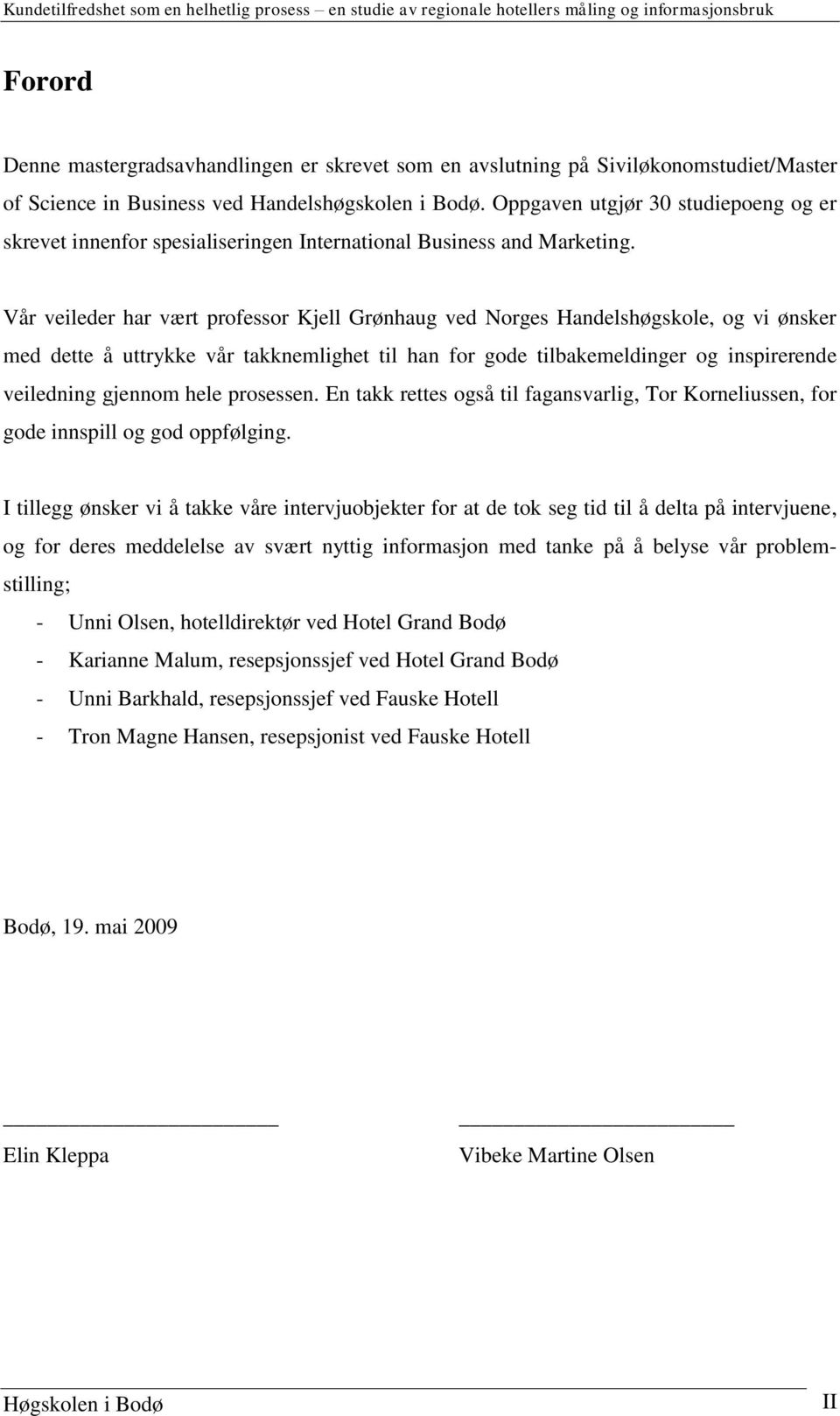 Vår veileder har vært professor Kjell Grønhaug ved Norges Handelshøgskole, og vi ønsker med dette å uttrykke vår takknemlighet til han for gode tilbakemeldinger og inspirerende veiledning gjennom