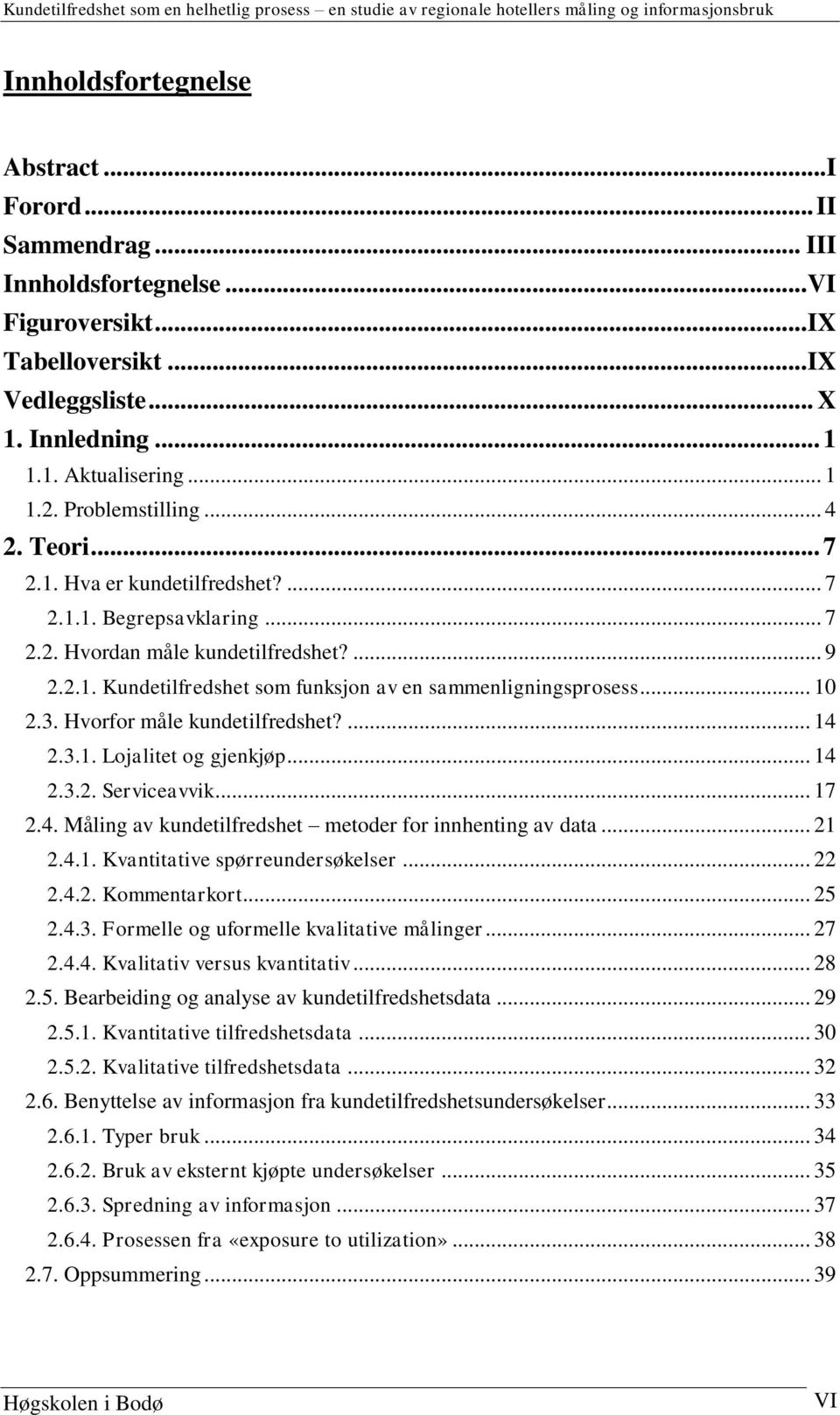 .. 7 2.2. Hvordan måle kundetilfredshet?... 9 2.2.1. Kundetilfredshet som funksjon av en sammenligningsprosess... 10 2.3. Hvorfor måle kundetilfredshet?... 14 2.3.1. Lojalitet og gjenkjøp... 14 2.3.2. Serviceavvik.