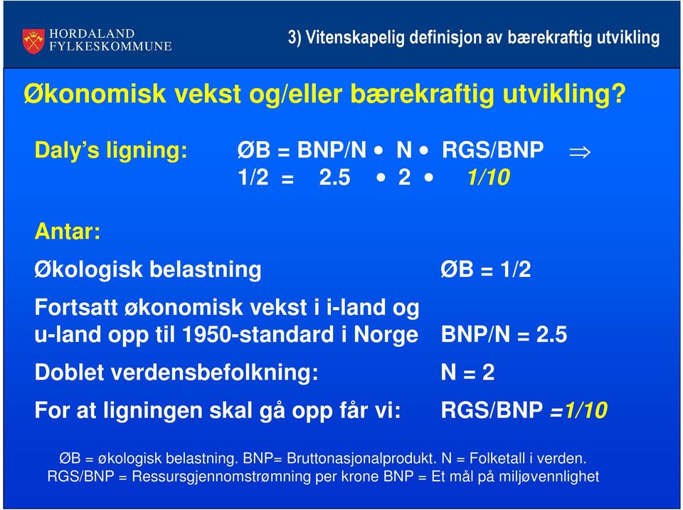 5 2 1/10 Antar: Økologisk belastning ØB = 1/2 Fortsatt økonomisk vekst i i-land og u-land opp til 1950-standard i Norge BNP/N =