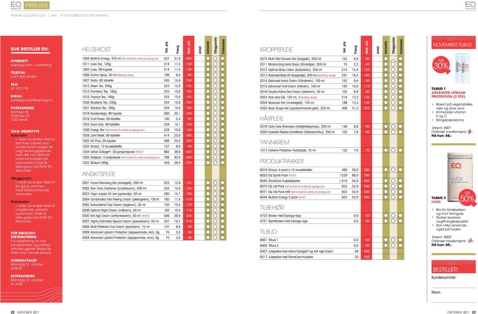 no Postadresse: Eqology AS Postboks 23 1322 Høvik Velg ordretype Autoordre = Varer du ønsker tilsendt fast hver måned (kan endres inntil 5 dager før valgt leveringsperiode, men det må alltid stå