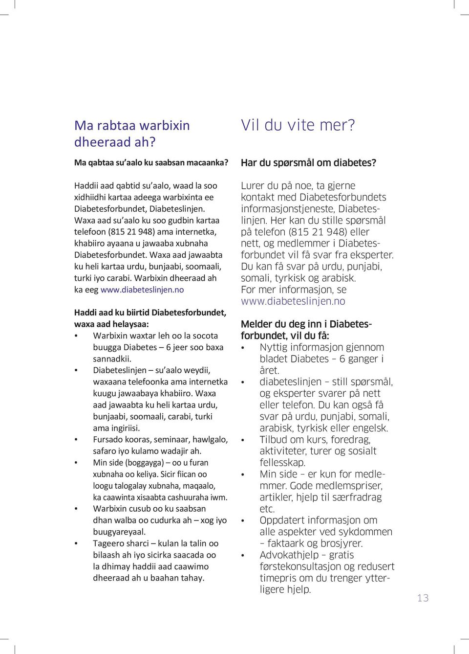 Waxa aad jawaabta ku heli kartaa urdu, bunjaabi, soomaali, turki iyo carabi. Warbixin dheeraad ah ka eeg www.diabeteslinjen.