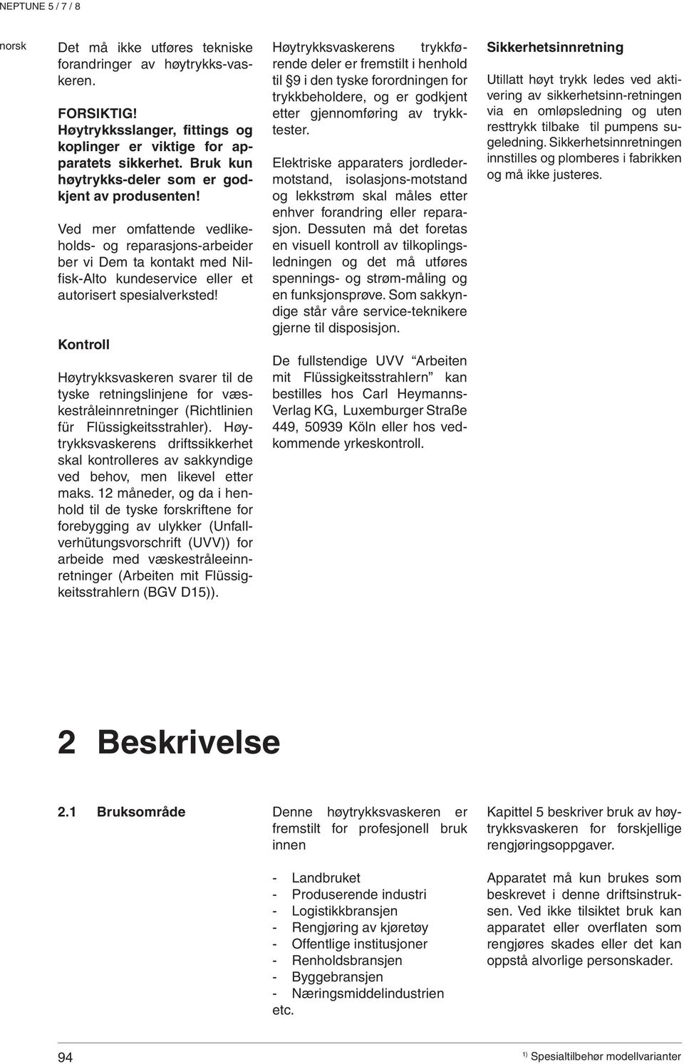 Ved mer omfattende vedlikeholds- og reparasjons-arbeider ber vi Dem ta kontakt med Nilfisk-Alto kundeservice eller et autorisert spesialverksted!