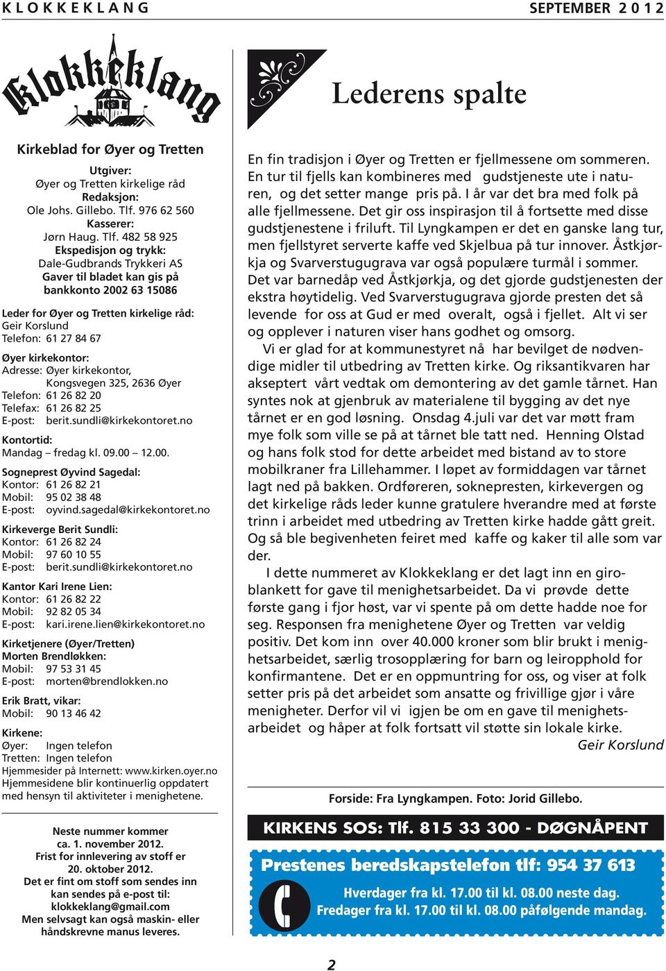 482 58 925 Ekspedisjon og trykk: Dale-Gudbrands Trykkeri AS Gaver til bladet kan gis på bankkonto 2002 63 15086 Leder for Øyer og Tretten kirkelige råd: Geir Korslund Telefon: 61 27 84 67 Øyer