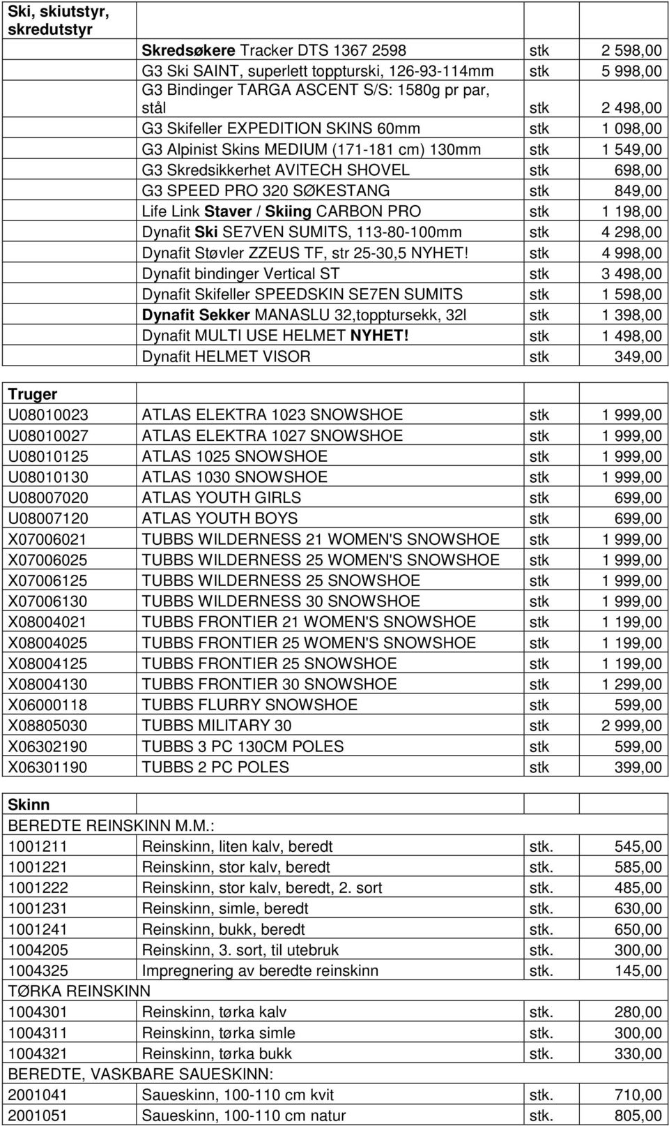 Staver / Skiing CARBON PRO stk 1 198,00 Dynafit Ski SE7VEN SUMITS, 113-80-100mm stk 4 298,00 Dynafit Støvler ZZEUS TF, str 25-30,5 NYHET!