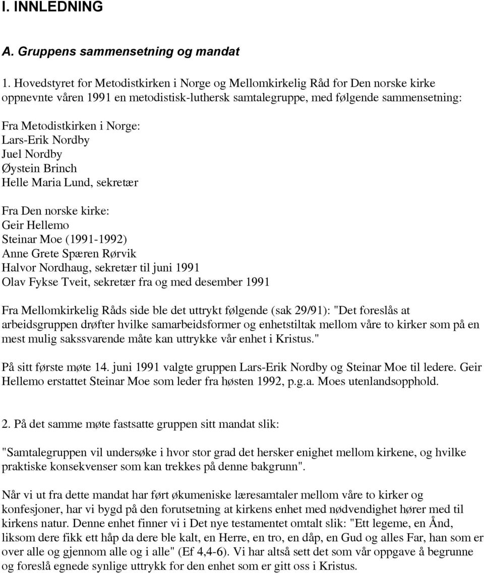 Lars-Erik Nordby Juel Nordby Øystein Brinch Helle Maria Lund, sekretær Fra Den norske kirke: Geir Hellemo Steinar Moe (1991-1992) Anne Grete Spæren Rørvik Halvor Nordhaug, sekretær til juni 1991 Olav