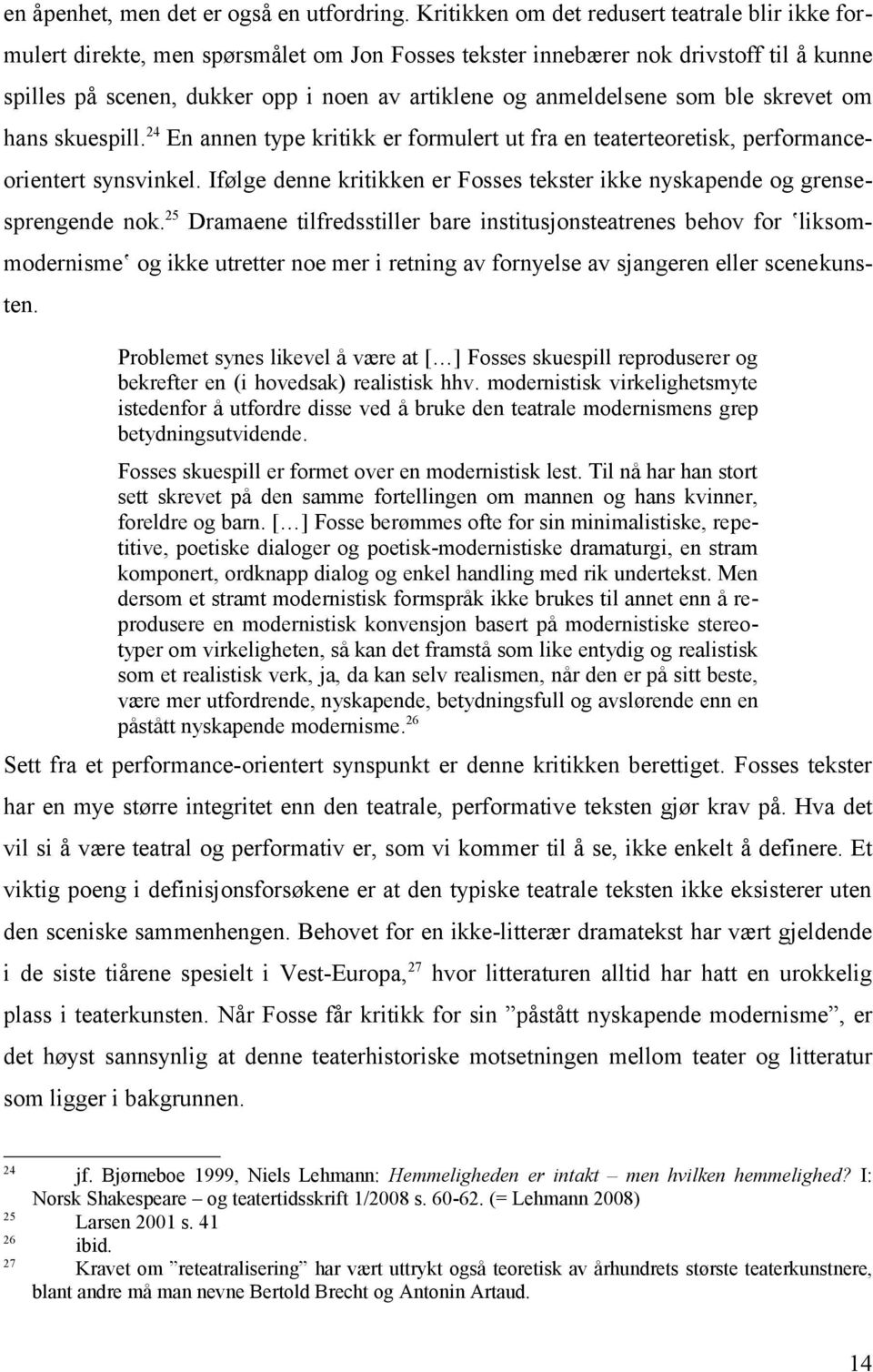 anmeldelsene som ble skrevet om hans skuespill. 24 En annen type kritikk er formulert ut fra en teaterteoretisk, performanceorientert synsvinkel.