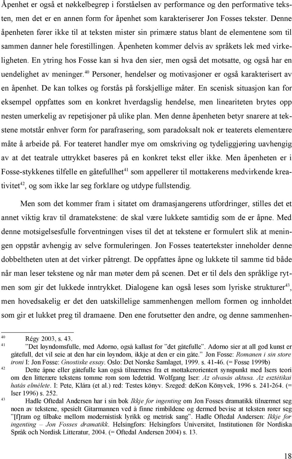 En ytring hos Fosse kan si hva den sier, men også det motsatte, og også har en uendelighet av meninger. 40 Personer, hendelser og motivasjoner er også karakterisert av en åpenhet.