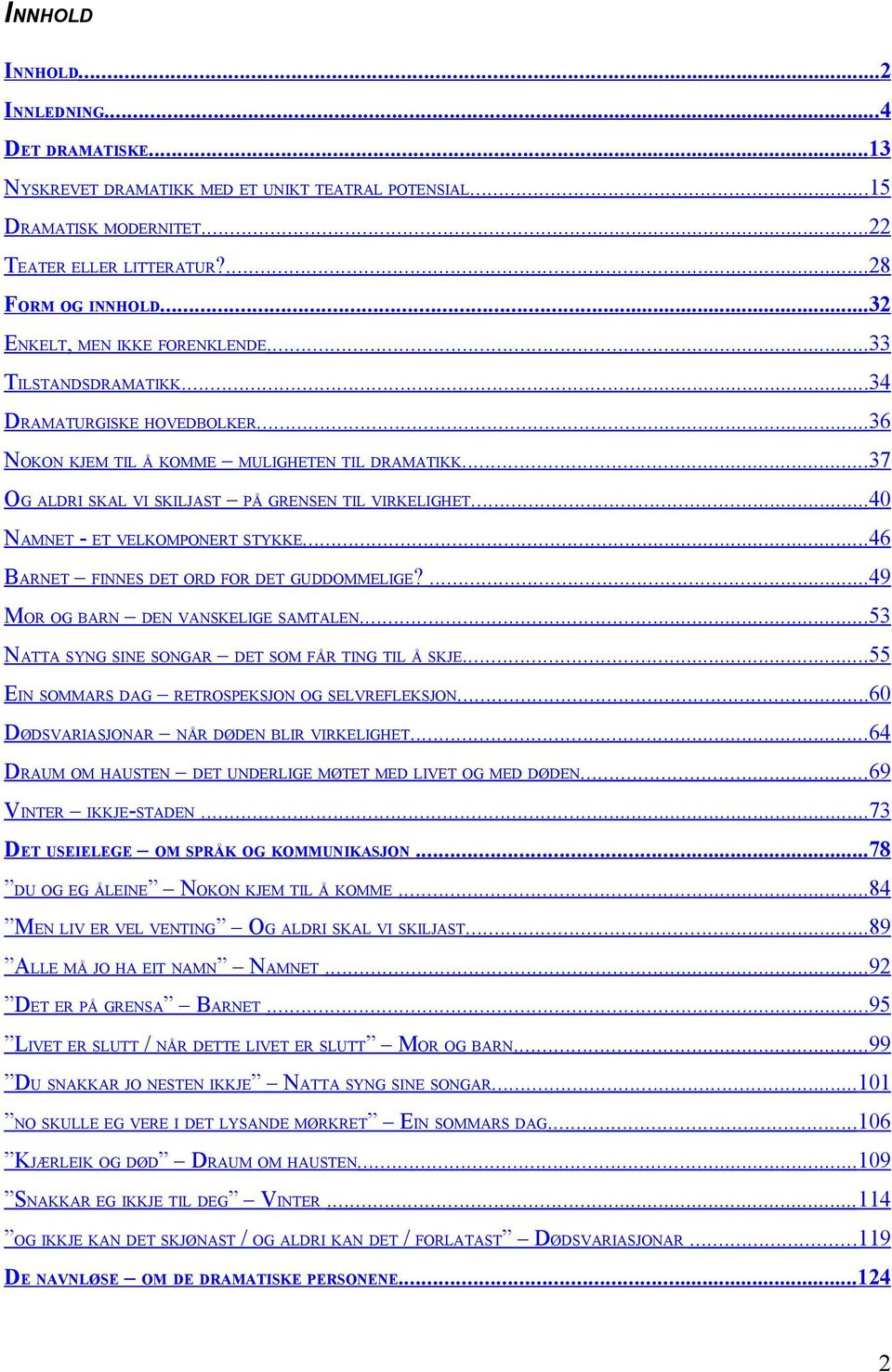 ..40 NAMNET - ET VELKOMPONERT STYKKE...46 BARNET FINNES DET ORD FOR DET GUDDOMMELIGE?...49 MOR OG BARN DEN VANSKELIGE SAMTALEN...53 NATTA SYNG SINE SONGAR DET SOM FÅR TING TIL Å SKJE.