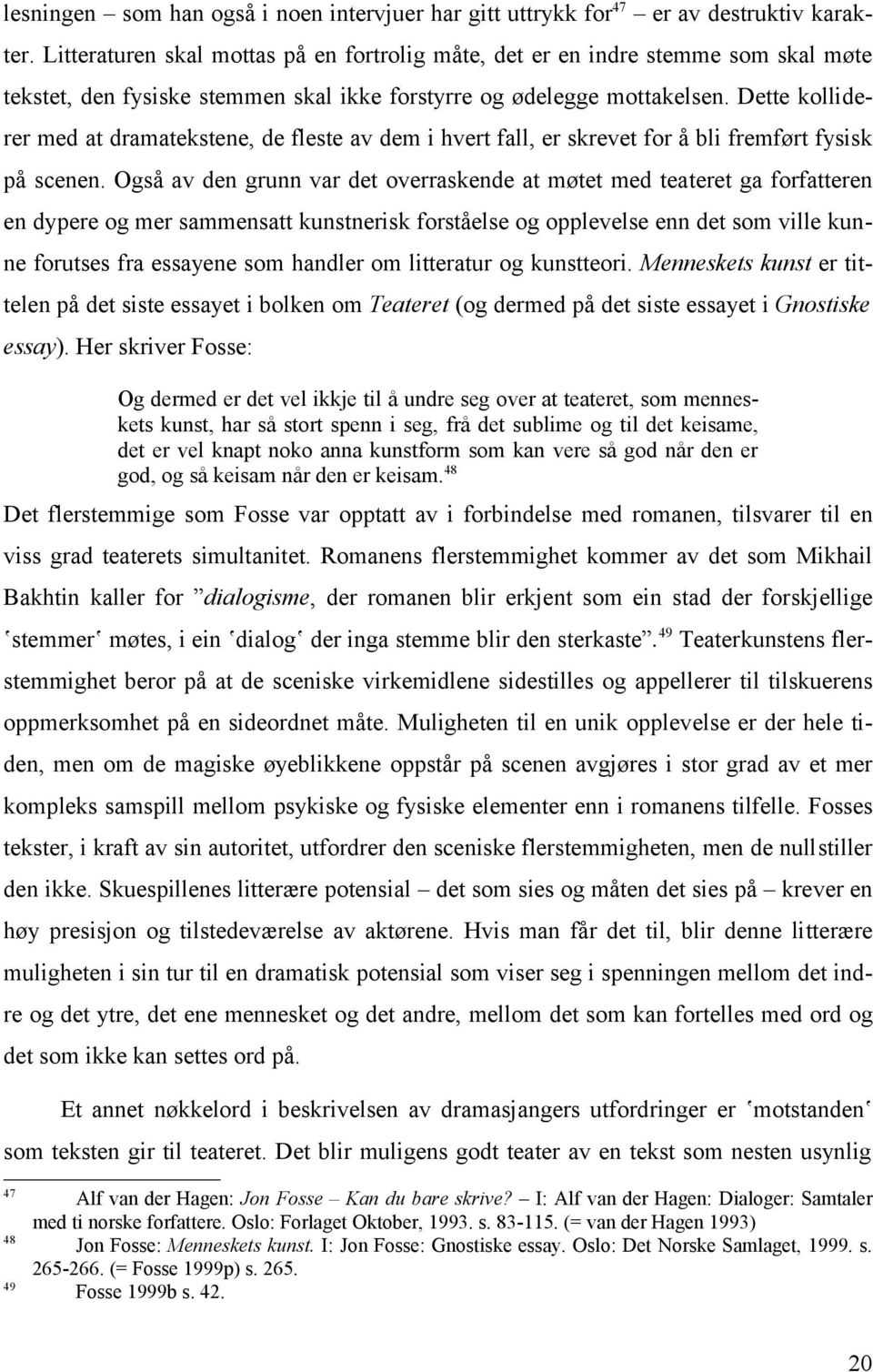 Dette kolliderer med at dramatekstene, de fleste av dem i hvert fall, er skrevet for å bli fremført fysisk på scenen.