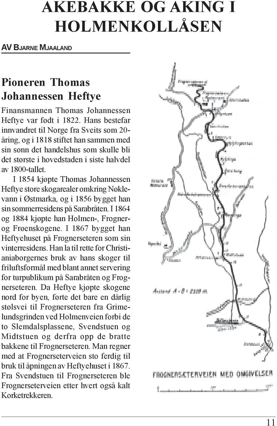 I 1854 kjøpte Thomas Johannessen Heftye store skogarealer omkring Nøklevann i Østmarka, og i 1856 bygget han sin sommerresidens på Sarabråten.