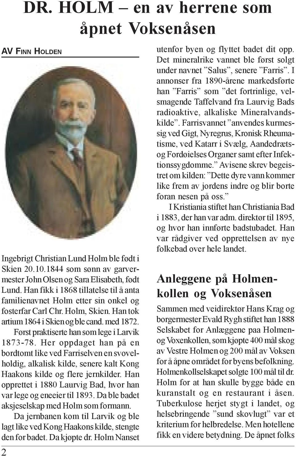 Først praktiserte han som lege i Larvik 1873-78. Her oppdaget han på en bordtomt like ved Farriselven en svovelholdig, alkalisk kilde, senere kalt Kong Haakons kilde og flere jernkilder.