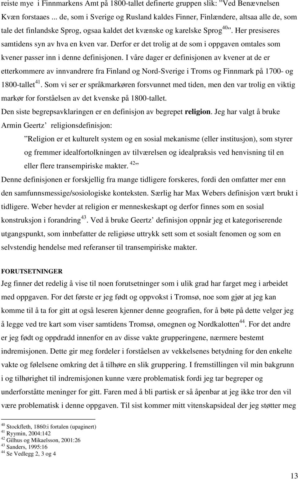 Her presiseres samtidens syn av hva en kven var. Derfor er det trolig at de som i oppgaven omtales som kvener passer inn i denne definisjonen.