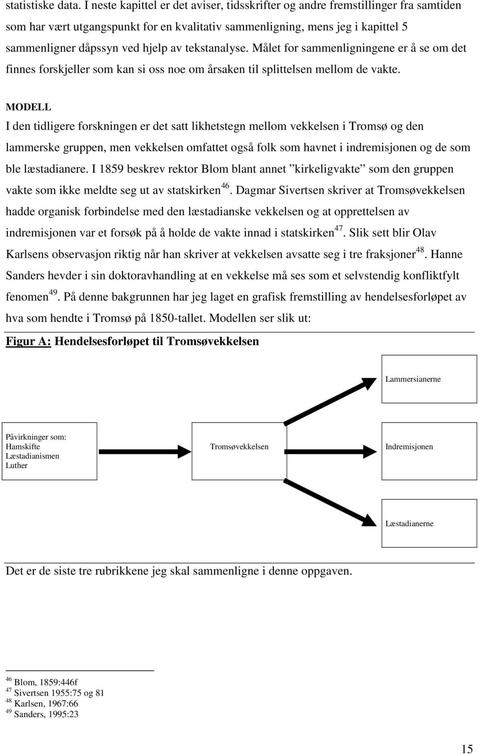 tekstanalyse. Målet for sammenligningene er å se om det finnes forskjeller som kan si oss noe om årsaken til splittelsen mellom de vakte.