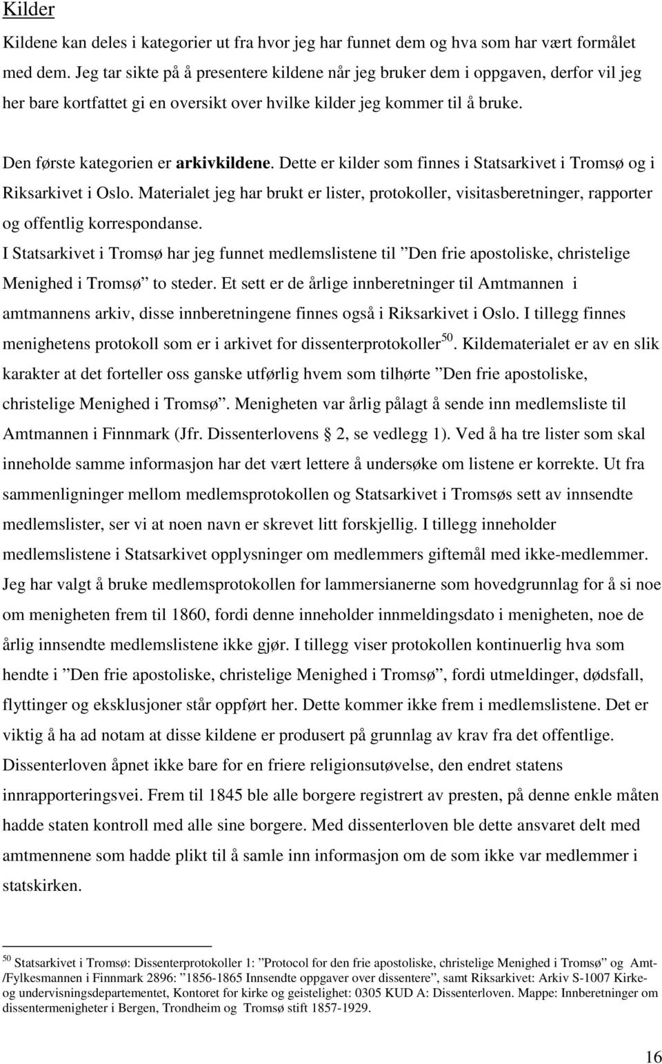 Dette er kilder som finnes i Statsarkivet i Tromsø og i Riksarkivet i Oslo. Materialet jeg har brukt er lister, protokoller, visitasberetninger, rapporter og offentlig korrespondanse.