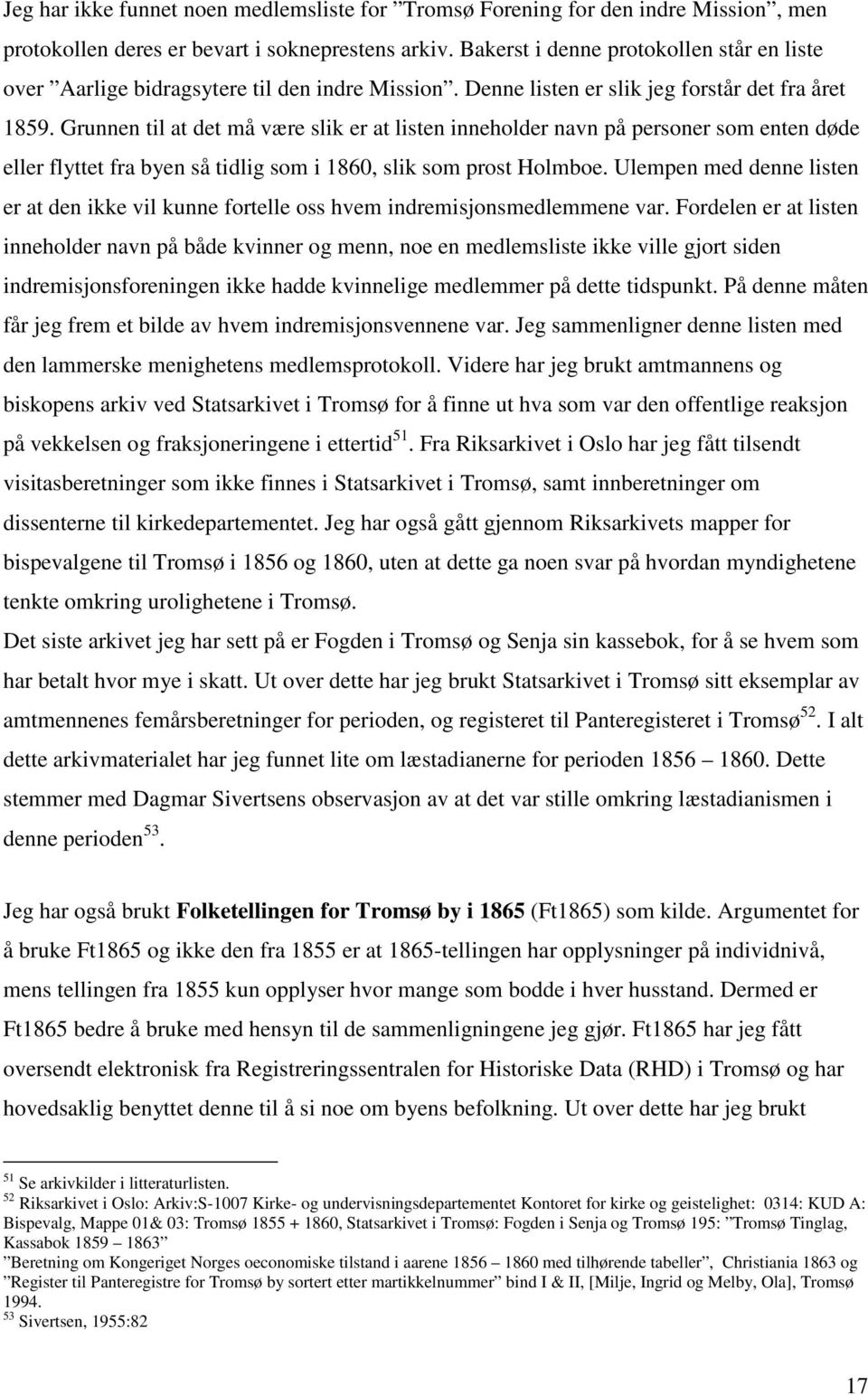 Grunnen til at det må være slik er at listen inneholder navn på personer som enten døde eller flyttet fra byen så tidlig som i 1860, slik som prost Holmboe.