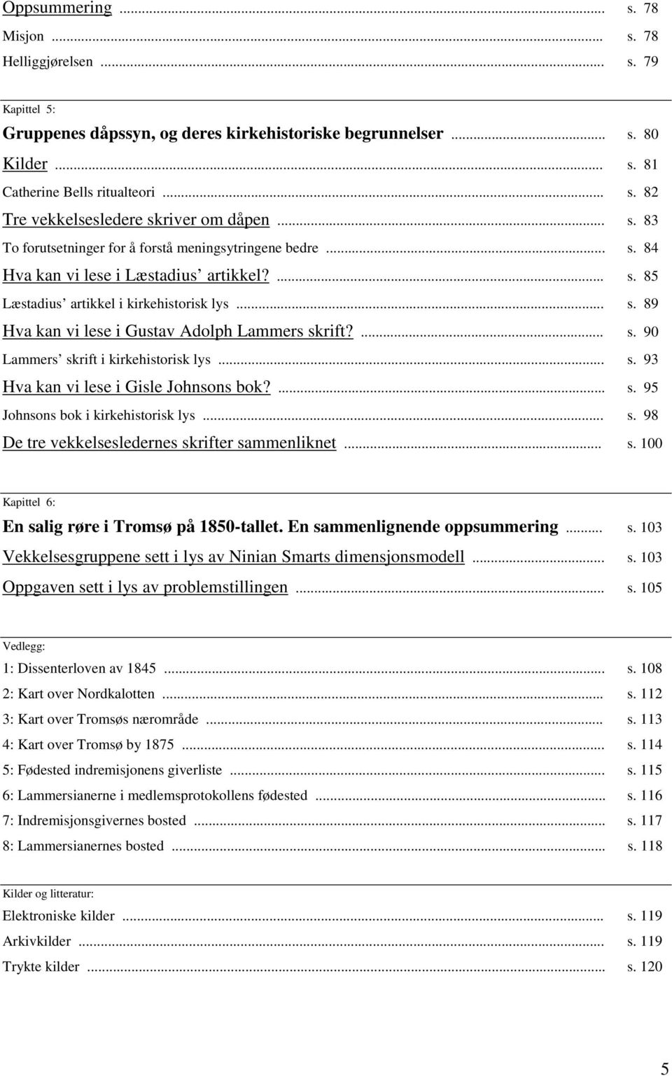 ... s. 90 Lammers skrift i kirkehistorisk lys... s. 93 Hva kan vi lese i Gisle Johnsons bok?... s. 95 Johnsons bok i kirkehistorisk lys... s. 98 De tre vekkelsesledernes skrifter sammenliknet... s. 100 Kapittel 6: En salig røre i Tromsø på 1850-tallet.