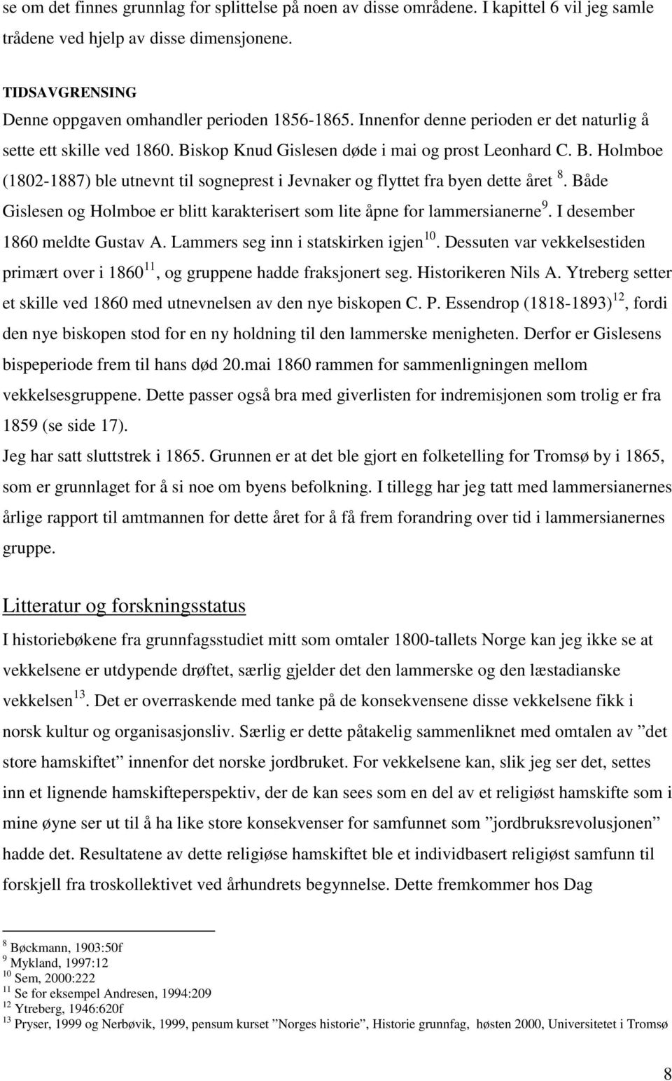 Både Gislesen og Holmboe er blitt karakterisert som lite åpne for lammersianerne 9. I desember 1860 meldte Gustav A. Lammers seg inn i statskirken igjen 10.