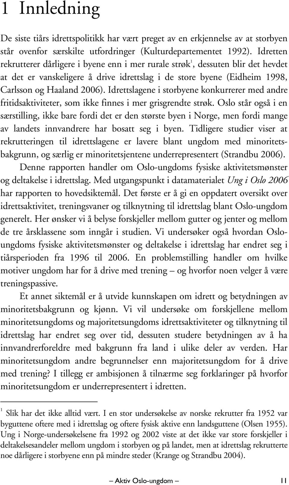 Idrettslagene i storbyene konkurrerer med andre fritidsaktiviteter, som ikke finnes i mer grisgrendte strøk.