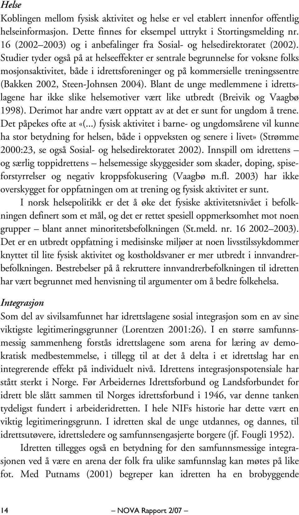 Studier tyder også på at helseeffekter er sentrale begrunnelse for voksne folks mosjonsaktivitet, både i idrettsforeninger og på kommersielle treningssentre (Bakken 2002, Steen-Johnsen 2004).