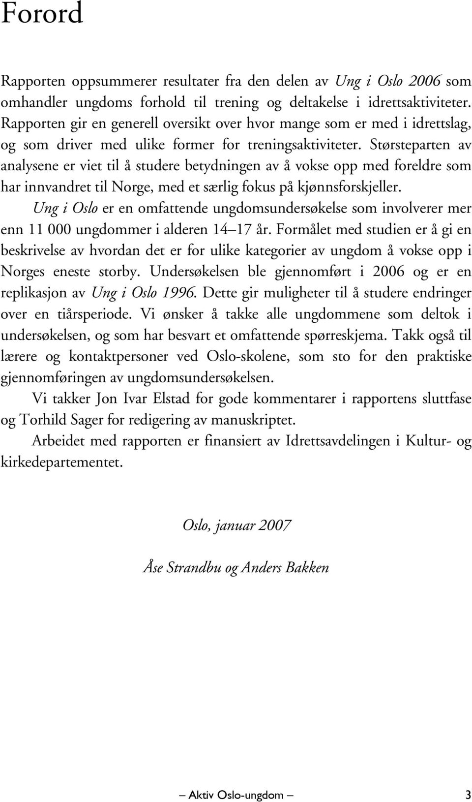 Størsteparten av analysene er viet til å studere betydningen av å vokse opp med foreldre som har innvandret til Norge, med et særlig fokus på kjønnsforskjeller.