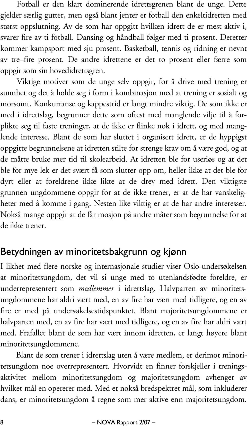 Basketball, tennis og ridning er nevnt av tre fire prosent. De andre idrettene er det to prosent eller færre som oppgir som sin hovedidrettsgren.