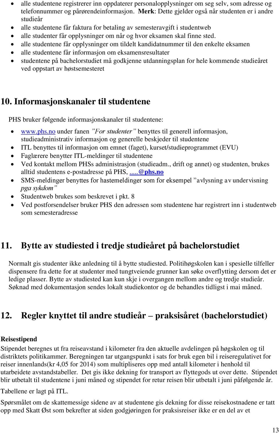 sted. alle studentene får opplysninger om tildelt kandidatnummer til den enkelte eksamen alle studentene får informasjon om eksamensresultater studentene på bachelorstudiet må godkjenne