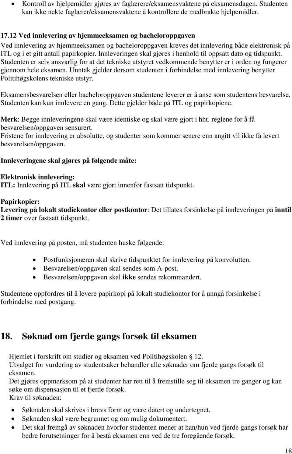 Innleveringen skal gjøres i henhold til oppsatt dato og tidspunkt. Studenten er selv ansvarlig for at det tekniske utstyret vedkommende benytter er i orden og fungerer gjennom hele eksamen.