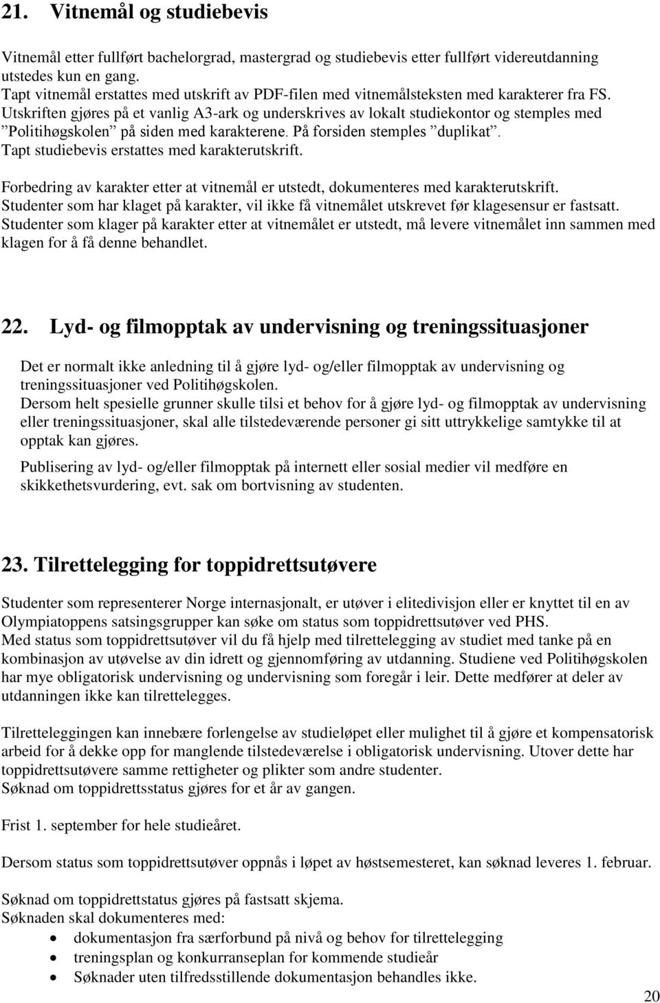 Utskriften gjøres på et vanlig A3-ark og underskrives av lokalt studiekontor og stemples med Politihøgskolen på siden med karakterene. På forsiden stemples duplikat.