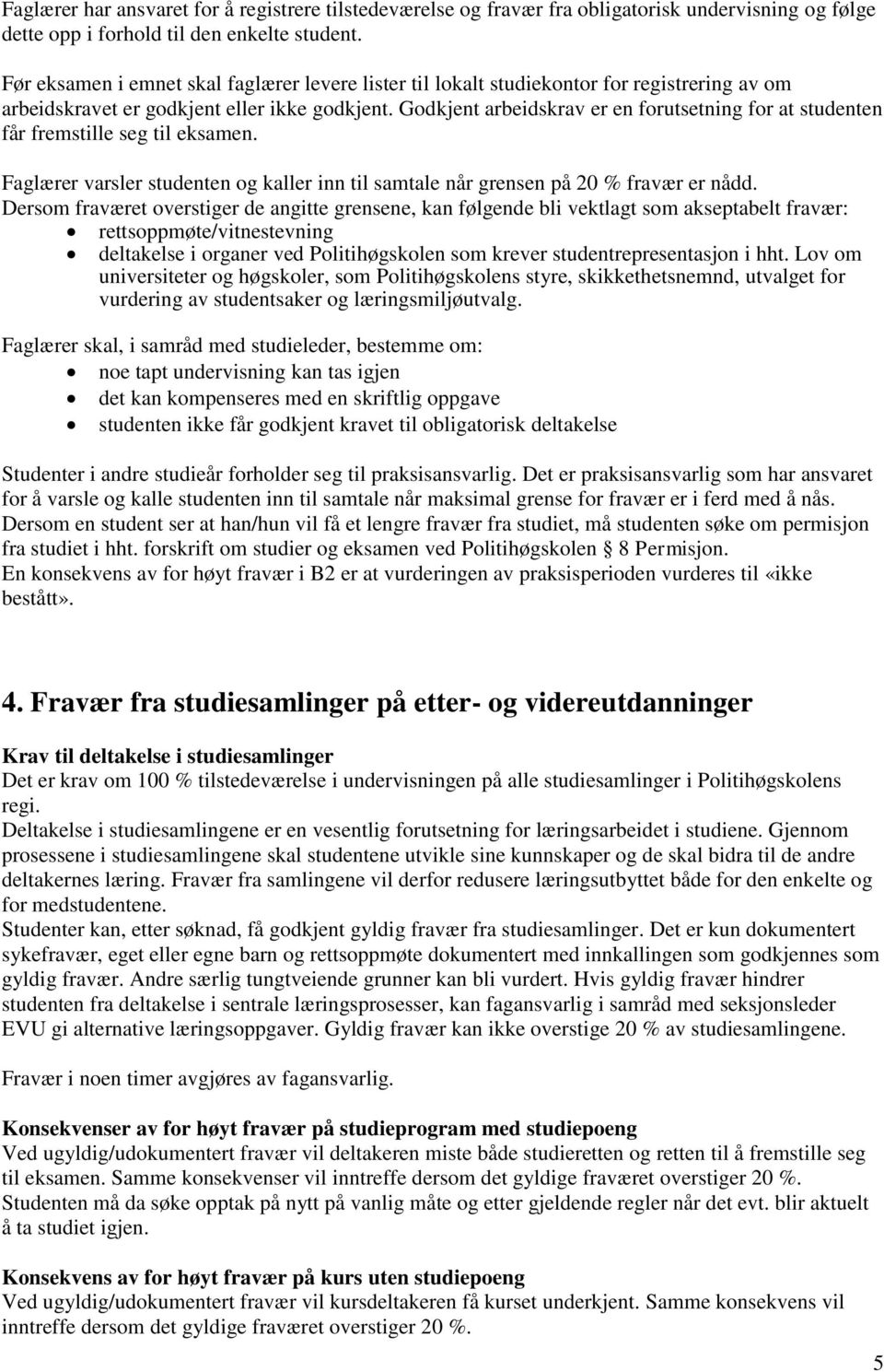 Godkjent arbeidskrav er en forutsetning for at studenten får fremstille seg til eksamen. Faglærer varsler studenten og kaller inn til samtale når grensen på 20 % fravær er nådd.