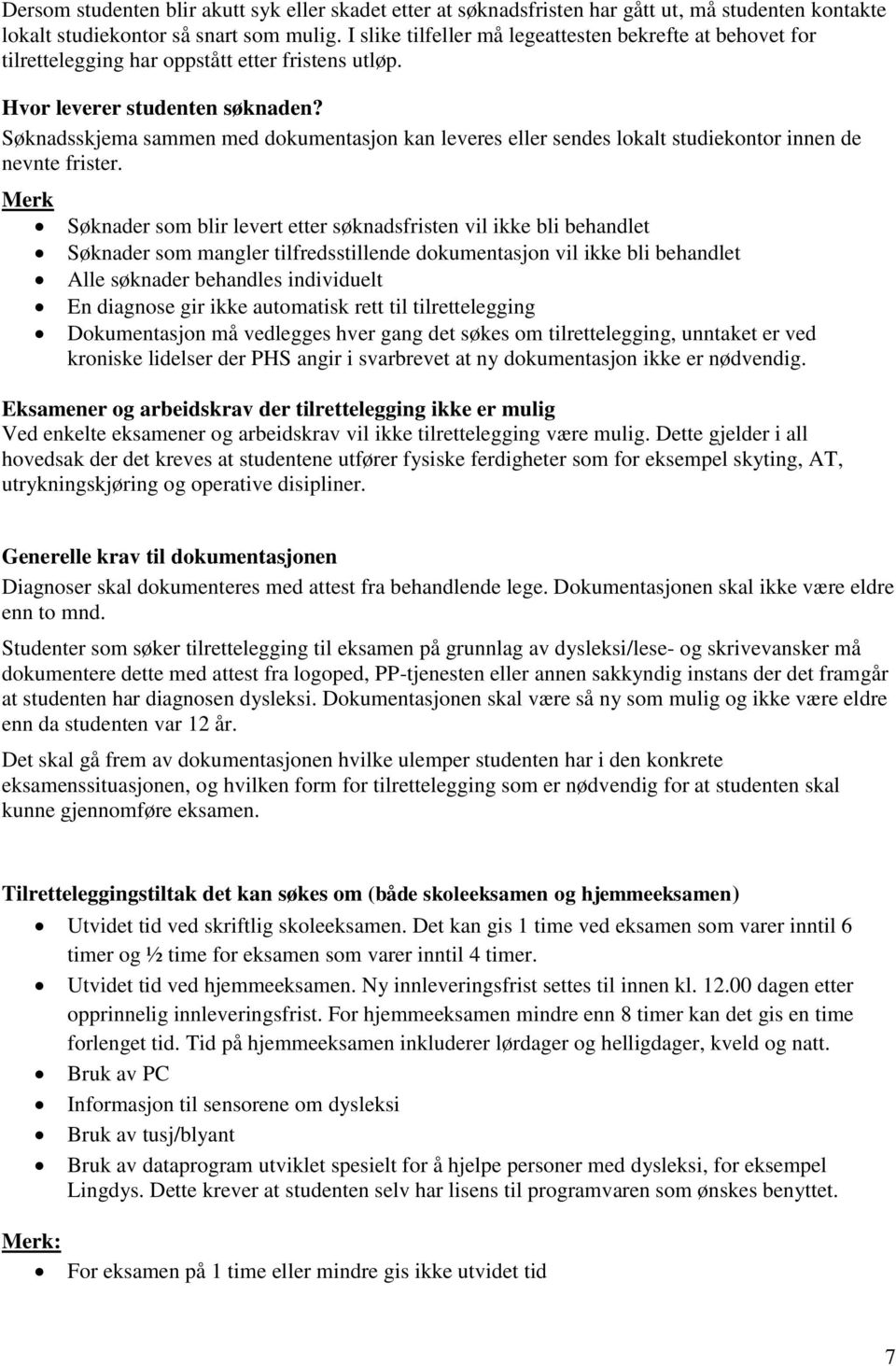 Søknadsskjema sammen med dokumentasjon kan leveres eller sendes lokalt studiekontor innen de nevnte frister.