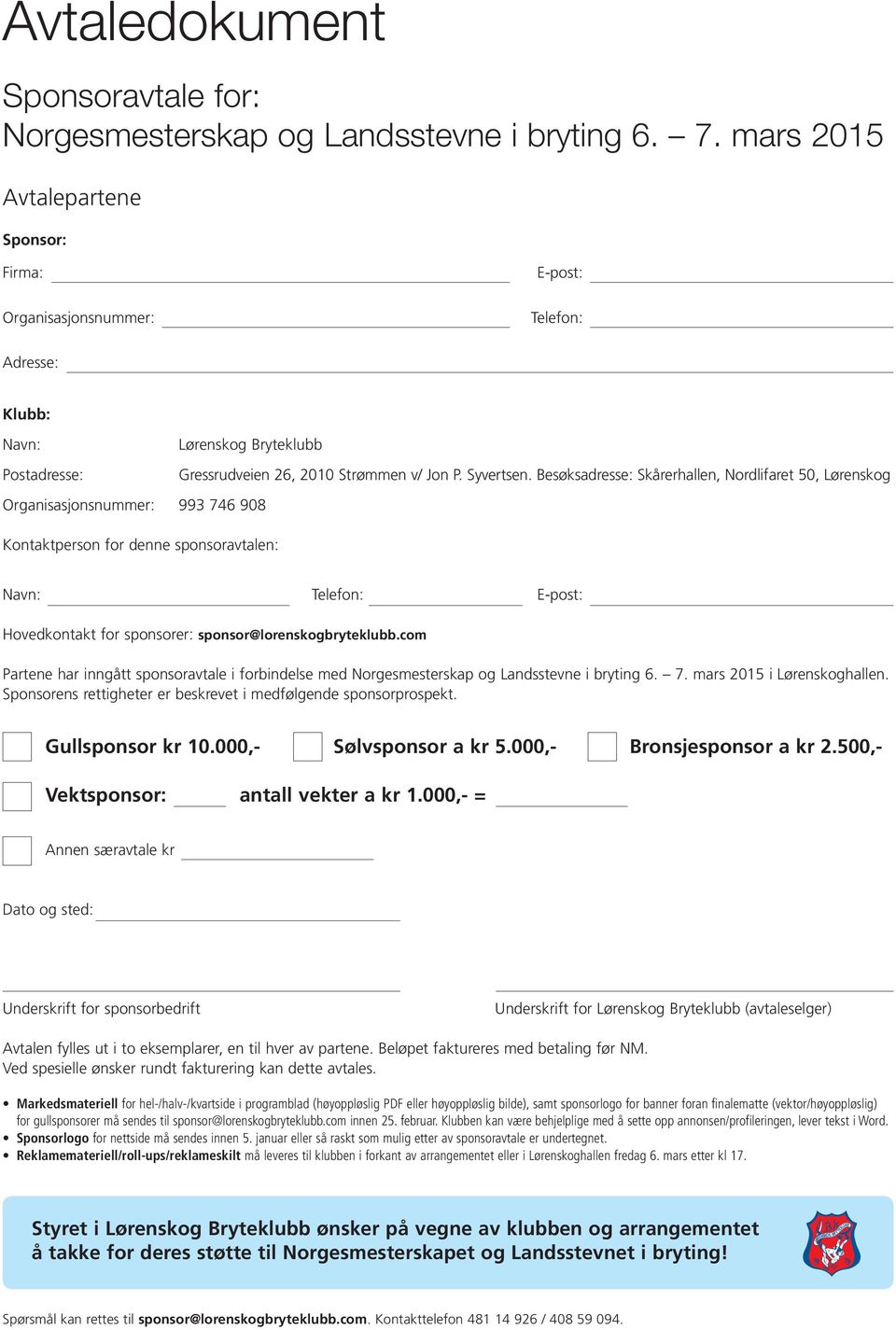 Besøksadresse: Skårerhallen, Nordlifaret 50, Lørenskog Organisasjonsnummer: 993 746 908 Kontaktperson for denne sponsoravtalen: Navn: Telefon: E-post: Hovedkontakt for sponsorer: