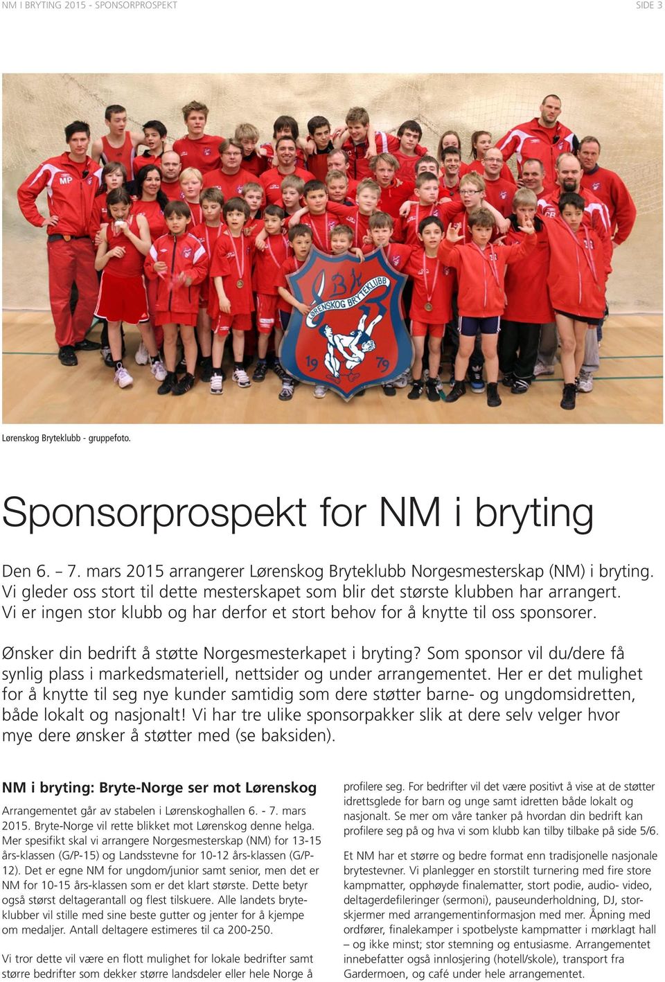 Ønsker din bedrift å støtte Norgesmesterkapet i bryting? Som sponsor vil du/dere få synlig plass i markedsmateriell, nettsider og under arrangementet.