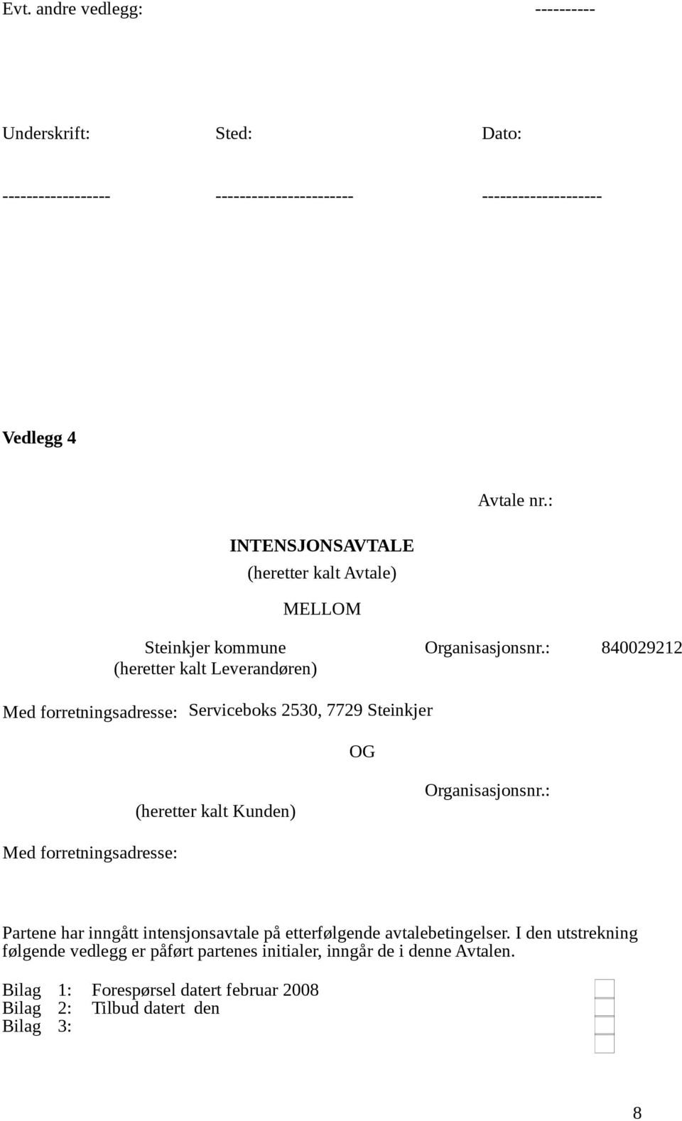 : 840029212 (heretter kalt Leverandøren) Med forretningsadresse: Serviceboks 2530, 7729 Steinkjer OG (heretter kalt Kunden) Organisasjonsnr.