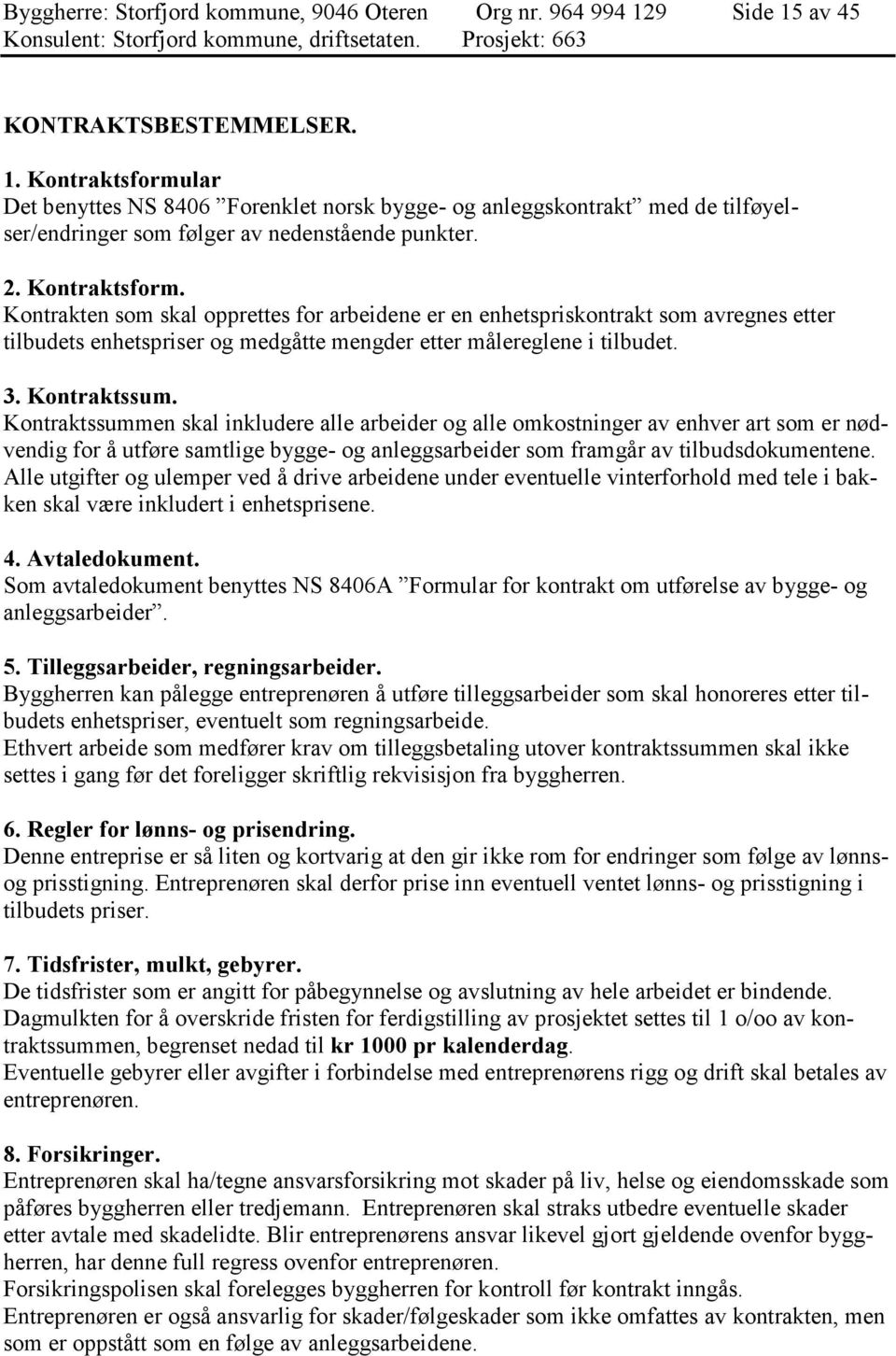 Kontraktsform. Kontrakten som skal opprettes for arbeidene er en enhetspriskontrakt som avregnes etter tilbudets enhetspriser og medgåtte mengder etter målereglene i tilbudet. 3. Kontraktssum.