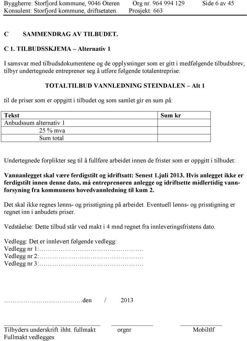 TOTALTILBUD VANNLEDNING STEINDALEN til de priser som er oppgitt i tilbudet og som samlet gir en sum på: Tekst Anbudssum alternativ 1 25 % mva Sum total Sum kr Undertegnede forplikter seg til å