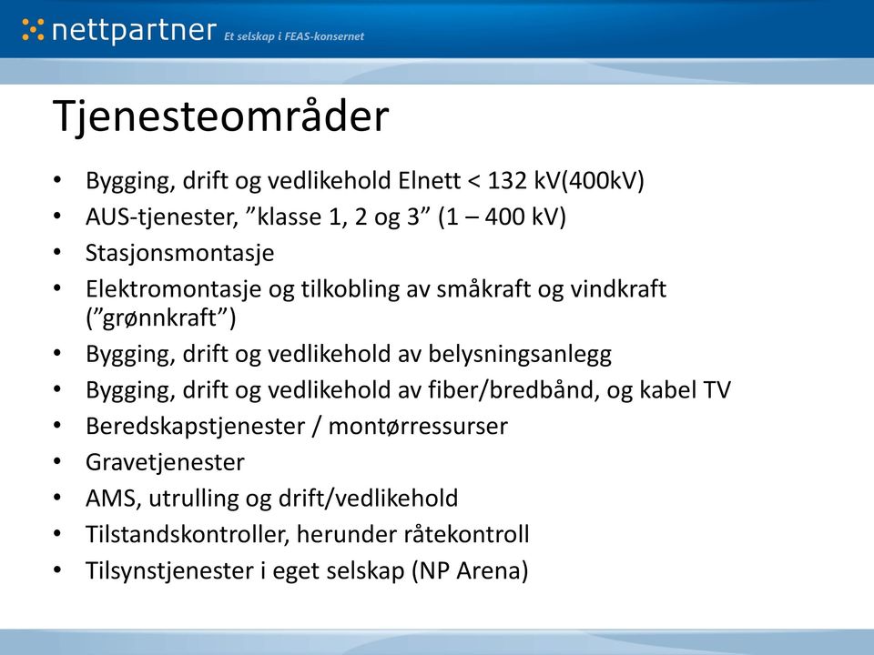 belysningsanlegg Bygging, drift og vedlikehold av fiber/bredbånd, og kabel TV Beredskapstjenester / montørressurser