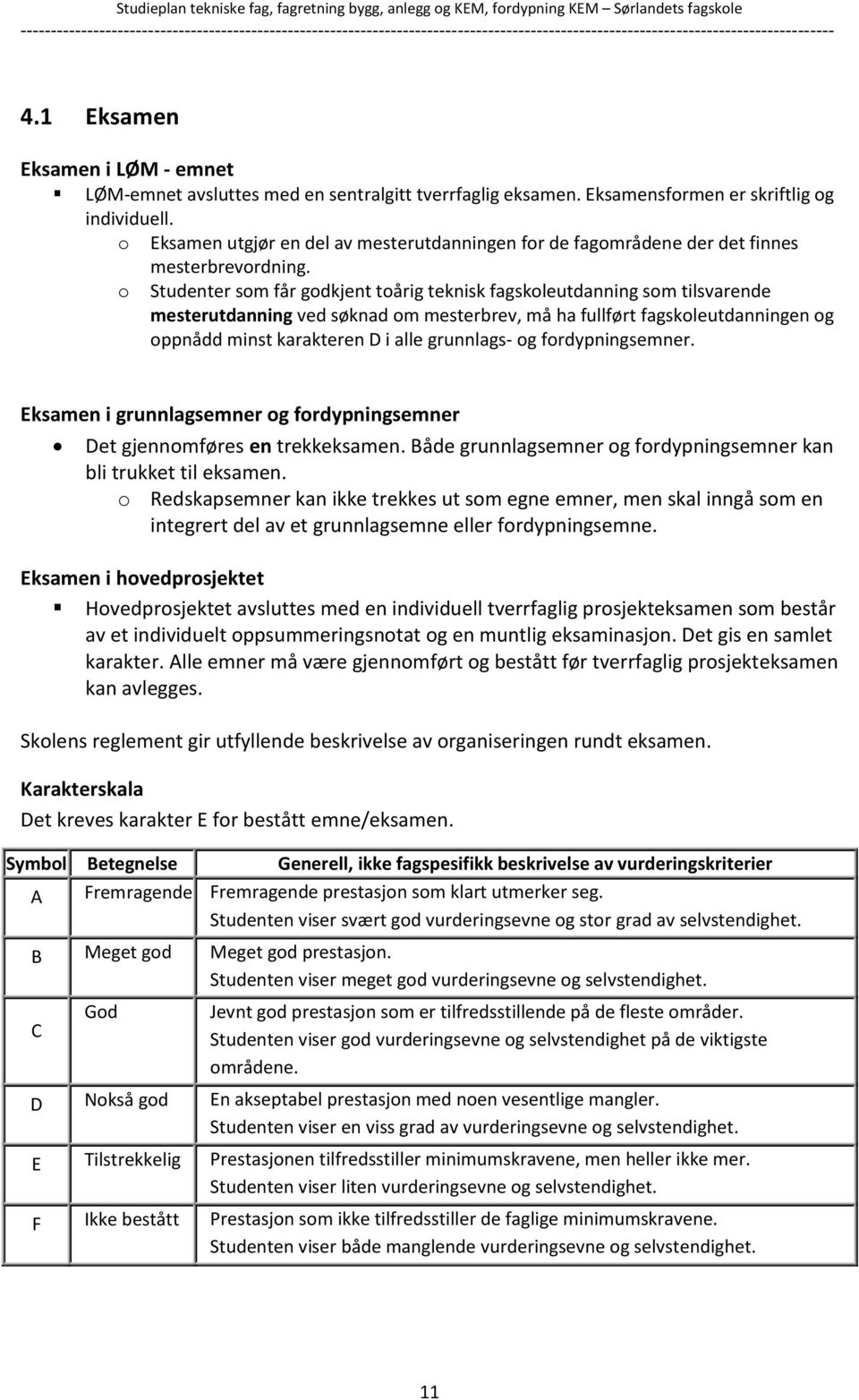 o Studenter som får godkjent toårig teknisk fagskoleutdanning som tilsvarende mesterutdanning ved søknad om mesterbrev, må ha fullført fagskoleutdanningen og oppnådd minst karakteren D i alle