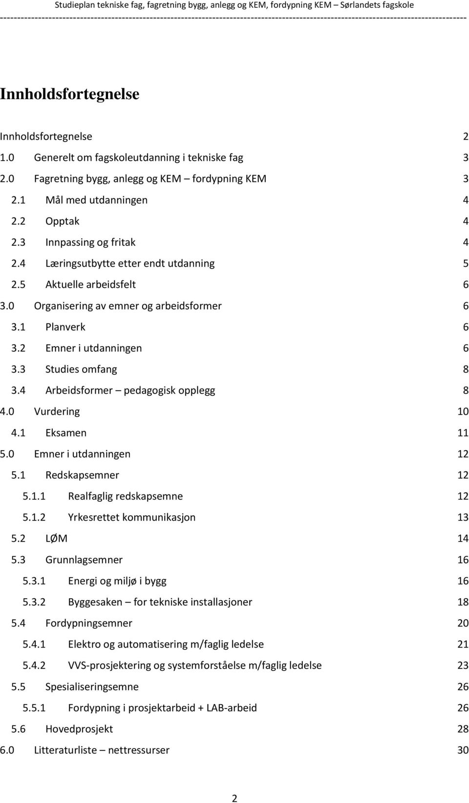 3 Studies omfang 8 3.4 Arbeidsformer pedagogisk opplegg 8 4.0 Vurdering 10 4.1 Eksamen 11 5.0 Emner i utdanningen 12 5.1 Redskapsemner 12 5.1.1 Realfaglig redskapsemne 12 5.1.2 Yrkesrettet kommunikasjon 13 5.