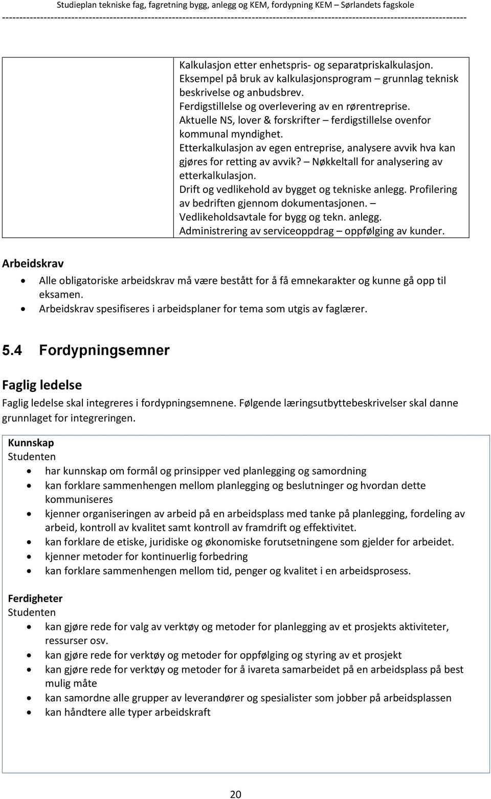 Nøkkeltall for analysering av etterkalkulasjon. Drift og vedlikehold av bygget og tekniske anlegg. Profilering av bedriften gjennom dokumentasjonen. Vedlikeholdsavtale for bygg og tekn. anlegg. Administrering av serviceoppdrag oppfølging av kunder.