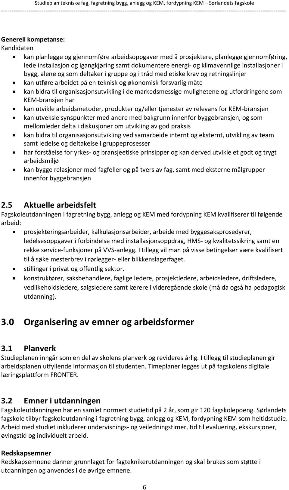 de markedsmessige mulighetene og utfordringene som KEM-bransjen har kan utvikle arbeidsmetoder, produkter og/eller tjenester av relevans for KEM-bransjen kan utveksle synspunkter med andre med