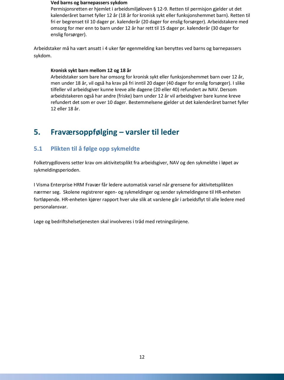 kalenderår (20 dager for enslig forsørger). Arbeidstakere med omsorg for mer enn to barn under 12 år har rett til 15 dager pr. kalenderår (30 dager for enslig forsørger).