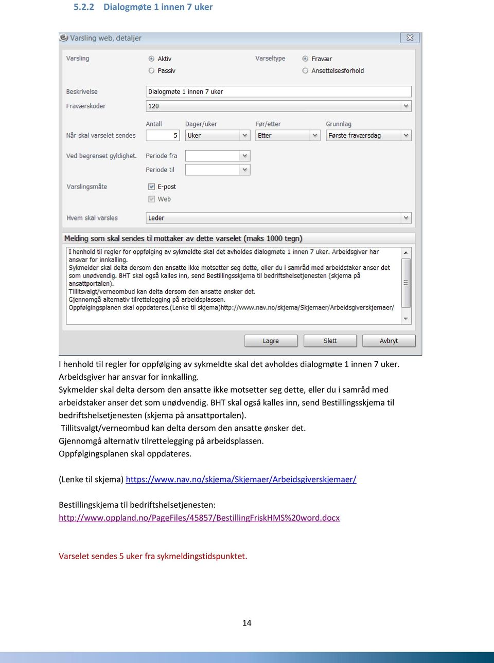 BHT skal også kalles inn, send Bestillingsskjema til bedriftshelsetjenesten (skjema på ansattportalen). Tillitsvalgt/verneombud kan delta dersom den ansatte ønsker det.