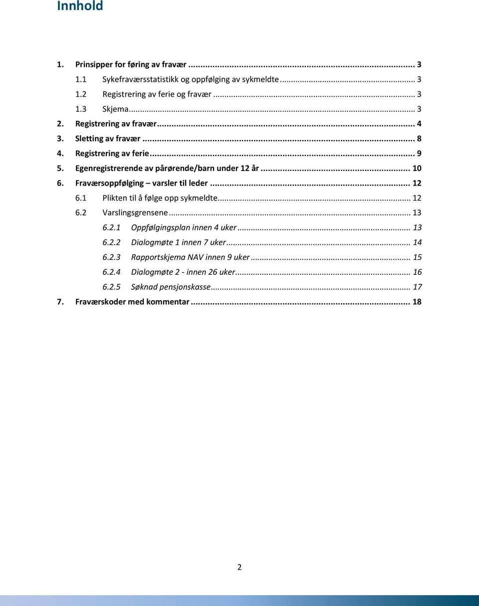 Fraværsoppfølging varsler til leder... 12 6.1 Plikten til å følge opp sykmeldte... 12 6.2 Varslingsgrensene... 13 6.2.1 Oppfølgingsplan innen 4 uker... 13 6.2.2 Dialogmøte 1 innen 7 uker.