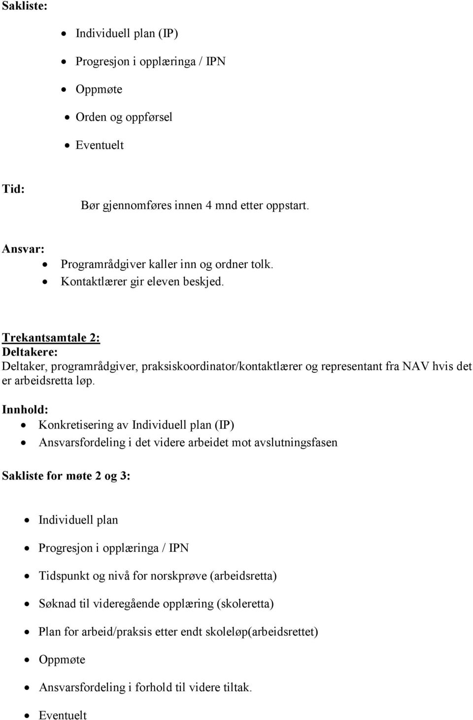 Trekantsamtale 2: Deltaker, programrådgiver, praksiskoordinator/kontaktlærer og representant fra NAV hvis det er arbeidsretta løp.